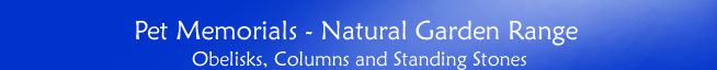 Pet Memorials - Natural Garden Range - Obelisks, Columns and Standing Stones